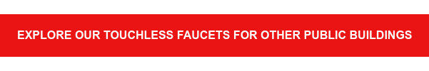 Explore our touchless faucets for other public buildings