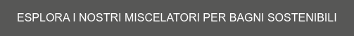 ESPLORA I NOSTRI MISCELATORI PER BAGNI SOSTENIBILI