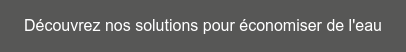 Découvrez nos solutions pour économiser de l'eau