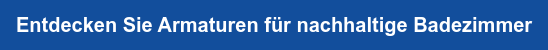 Entdecken Sie Armaturen für nachhaltige Badezimmer