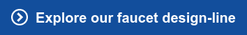 &nbsp; Explore our faucet design-line