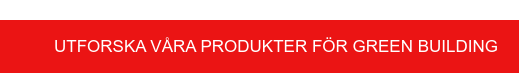 Utforska våra produkter för&nbsp;Green&nbsp;building