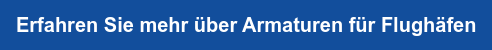Erfahren Sie mehr über Armaturen für Flughäfen