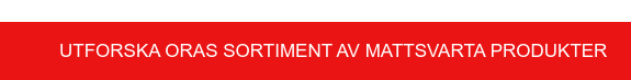 Utforska Oras sortiment av mattsvarta produkter