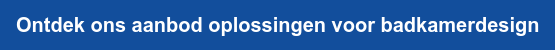 Ontdek ons aanbod oplossingen voor badkamerdesign