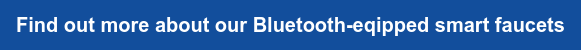 Find out more about our Bluetooth-eqipped smart faucets