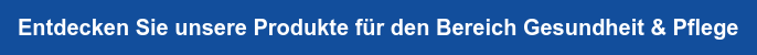 Entdecken Sie unsere Produkte für den Bereich Gesundheit & Pflege