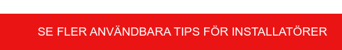 Se fler användbara tips för installatörer