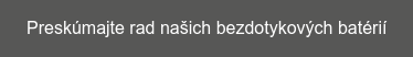 Preskúmajte rad našich bezdotykových batérií