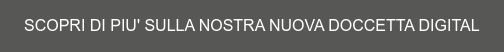 SCOPRI DI PIU' SULLA NOSTRA NUOVA DOCCETTA DIGITAL