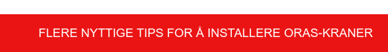 Flere nyttige tips for å installere Oras-kraner