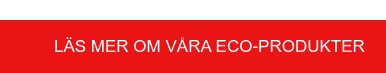 Läs mer om våra ECO-produkter