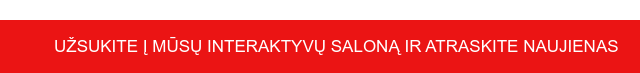 UŽSUKITE Į MŪSŲ INTERAKTYVŲ SALONĄ IR ATRASKITE NAUJIENAS