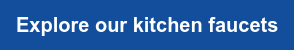 Explore our kitchen faucets