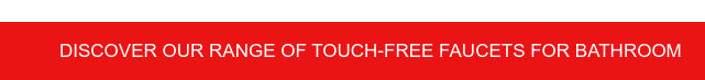 Discover our range of touch-free faucets for bathroom