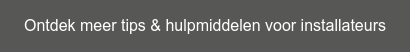 Ontdek meer tips & hulpmiddelen voor installateurs