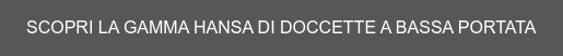SCOPRI LA GAMMA HANSA DI DOCCETTE A BASSA PORTATA