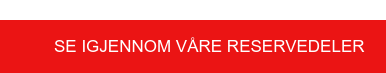 Se igjennom våre reservedeler