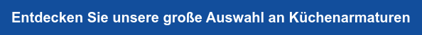 Entdecken Sie unsere große Auswahl an Küchenarmaturen