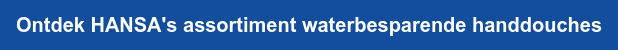 Ontdek HANSA's assortiment waterbesparende handdouches