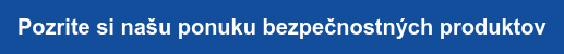 Pozrite si našu ponuku bezpečnostných produktov