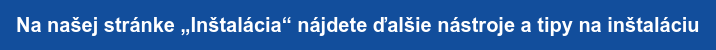Na našej stránke „Inštalácia“ nájdete ďalšie nástroje a tipy na inštaláciu