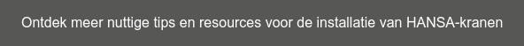 Ontdek meer nuttige tips en resources voor de installatie van HANSA-kranen