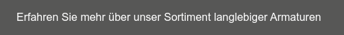 Erfahren Sie mehr über unser Sortiment langlebiger Armaturen&nbsp;&nbsp;