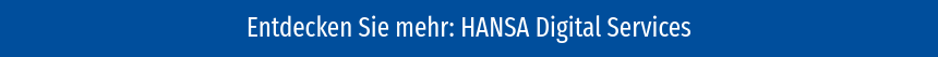Entdecken Sie mehr: HANSA Digital Services