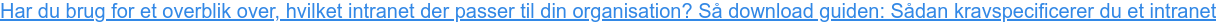 Har du brug for et overblik over, hvilket intranet der passer til din  organisation? Så download guiden: Sådan kravspecificerer du et intranet