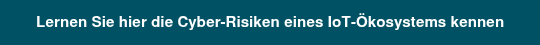 Lernen Sie hier die Cyber-Risiken eines IoT-Ökosystems kennen