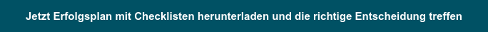 Jetzt Erfolgsplan mit Checklisten herunterladen und die richtige Entscheidung  treffen
