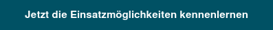 Jetzt die Einsatzmöglichkeiten kennenlernen