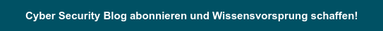 Cyber Security Blog abonnieren und Wissensvorsprung schaffen!