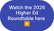 Watch the 2026 Higher Ed Roundtable here&nbsp; ▶️