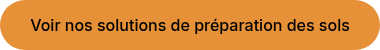 Voir nos solutions de pr&eacute;paration des sols