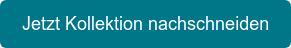 Jetzt Kollektion nachschneiden