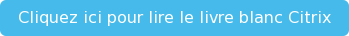 Cliquez ici pour lire le livre blanc Citrix