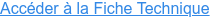 Accéder à la Fiche Technique