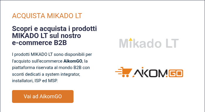 ACQUISTA MIKADO LT &nbsp; Scopri e acquista i prodotti MIKADO LT sul nostro e-commerce B2B &nbsp; I prodotti MIKADO LT sono disponibili per l'acquisto sull'ecommerce AikomGO, la piattaforma riservata&nbsp;al mondo B2B con sconti dedicati a system integrator, installatori, ISP ed MSP.