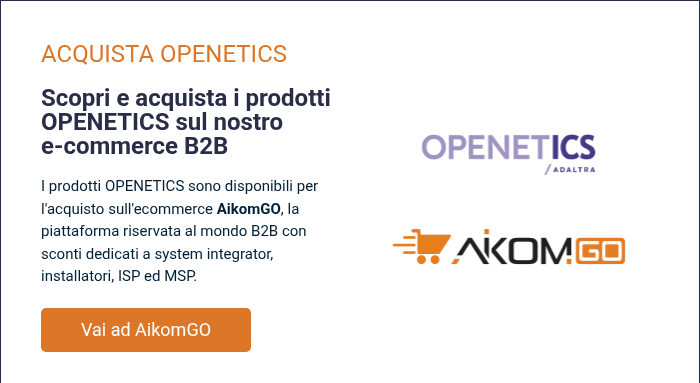 ACQUISTA OPENETICS &nbsp; Scopri e acquista i prodotti OPENETICS sul nostro e-commerce B2B &nbsp; I prodotti OPENETICS sono disponibili per l'acquisto sull'ecommerce AikomGO, la piattaforma riservata&nbsp;al mondo B2B con sconti dedicati a system integrator, installatori, ISP ed MSP.
