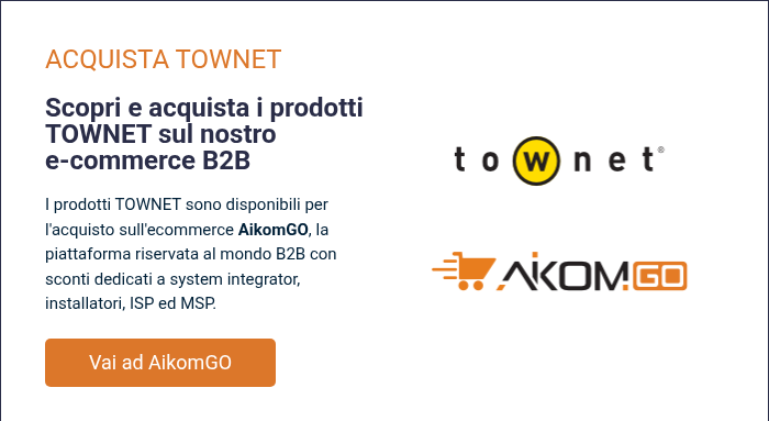 ACQUISTA TOWNET &nbsp; Scopri e acquista i prodotti TOWNET sul nostro e-commerce B2B &nbsp; I prodotti TOWNET sono disponibili per l'acquisto sull'ecommerce AikomGO, la piattaforma riservata&nbsp;al mondo B2B con sconti dedicati a system integrator, installatori, ISP ed MSP.