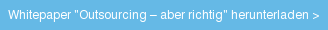 Whitepaper "Outsourcing – aber richtig" herunterladen >