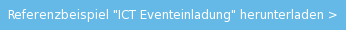Referenzbeispiel "ICT Eventeinladung" herunterladen >
