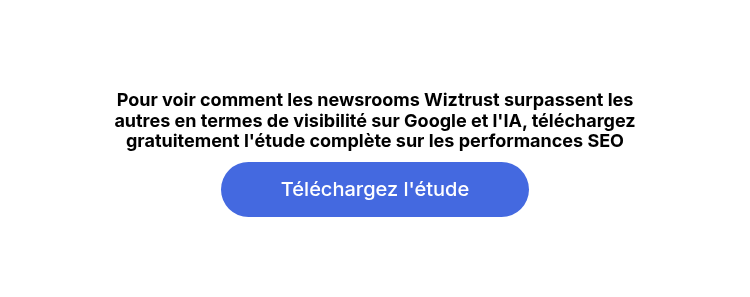 Pour voir comment les newsrooms Wiztrust surpassent les autres en termes de visibilité sur Google et l'IA, téléchargez gratuitement l'étude complète sur les performances SEO