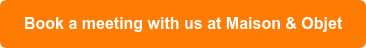 Book a meeting with us at Maison & Objet