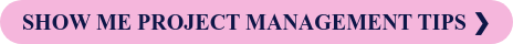 SHOW ME PROJECT MANAGEMENT TIPS ❯