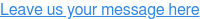Leave us your message here