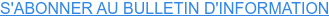 S'ABONNER AU BULLETIN D'INFORMATION
