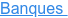 Banques&nbsp;